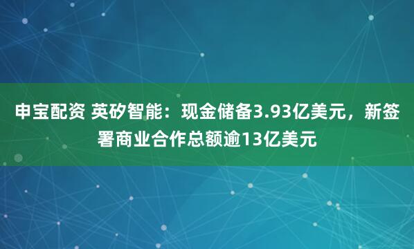 申宝配资 英矽智能：现金储备3.93亿美元，新签署商业合作总额逾13亿美元